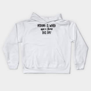 nothing is worth more than this day Kids Hoodie